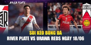 Soi Kèo Bóng Đá River Plate Vs Urawa Reds Ngày 18/06
