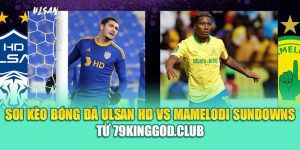 Soi Kèo Bóng Đá Ulsan HD Vs Mamelodi Sundowns Từ 79king79.dev