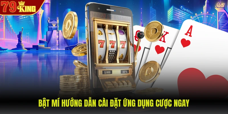 Tải app 79King 2 Bật mí hướng dẫn cài đặt ứng dụng cược ngay