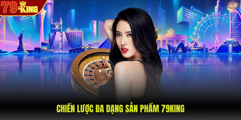 79King 3 Chiến lược đa dạng sản phẩm 79KING