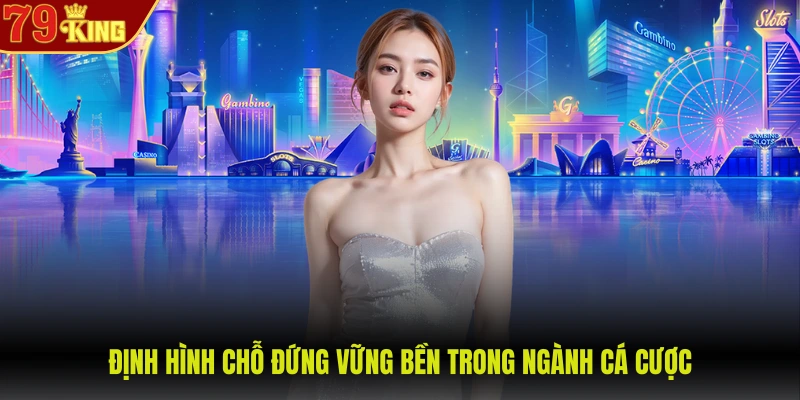 Giới thiệu 79King 1 Định hình chỗ đứng vững bền trong ngành cá cược