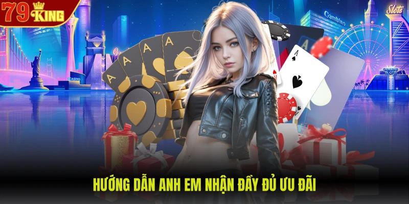 Hướng dẫn anh em nhận đầy đủ ưu đãi