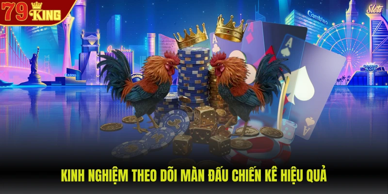 Kinh nghiệm theo dõi màn đấu chiến kê hiệu quả