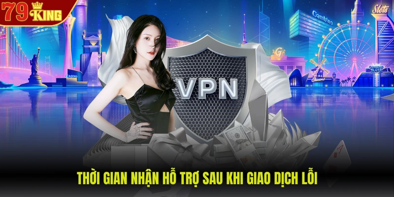 Rút tiền 79King 3 Thời gian nhận hỗ trợ sau khi giao dịch lỗi