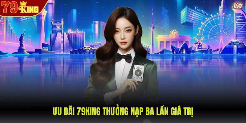 79King 6 Ưu đãi 79KING thưởng nạp ba lần giá trị